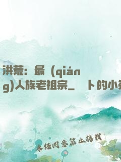 洪荒：最強(qiáng)人族老祖宗