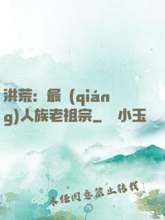 洪荒：最強(qiáng)人族老祖宗
