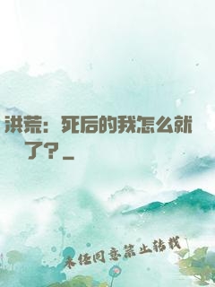 洪荒：死后的我怎么就無敵了？