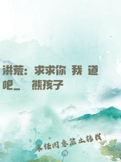 洪荒：求求你讓我證道吧