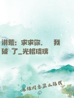 洪荒：求求你，別讓我破陣了