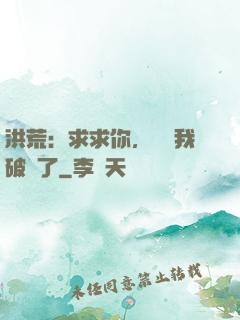 洪荒：求求你，別讓我破陣了