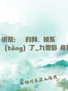 洪荒：無敵的我，被系統(tǒng)騙了