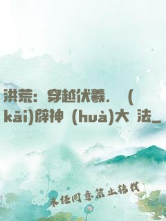 洪荒：穿越伏羲，開(kāi)辟神話(huà)大羅法