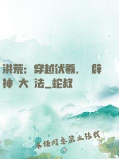 洪荒：穿越伏羲，開辟神話大羅法