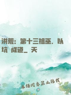 洪荒：第十三祖巫，以坑慫成道