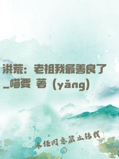 洪荒：老祖我最善良了