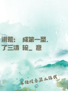 洪荒：茍成第一圣，搶了三清飯碗