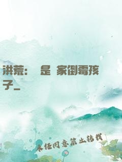 洪荒：這是誰家倒霉孩子