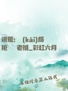 洪荒：開(kāi)局拒絕鴻鈞老祖