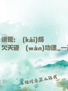 洪荒：開(kāi)局欠天道億萬(wàn)功德