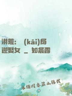 洪荒：開(kāi)局迎娶女媧