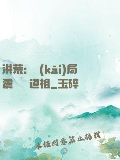 洪荒：開(kāi)局震驚鴻鈞道祖
