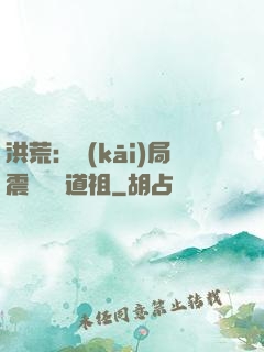 洪荒：開(kāi)局震驚鴻鈞道祖