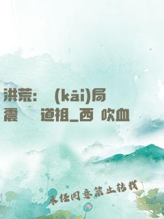 洪荒：開(kāi)局震驚鴻鈞道祖