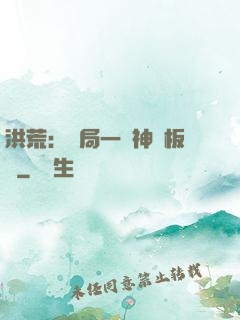 洪荒：開局一塊神級板磚