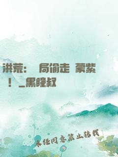 洪荒：開局偷走鴻蒙紫氣！