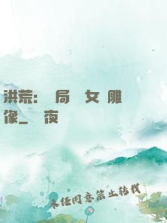 洪荒：開局劍斬女媧雕像