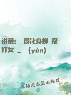 洪荒：開局化身柳樹鞭打女媧