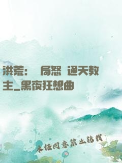 洪荒：開局怒懟通天教主