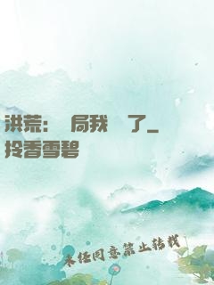 洪荒：開局我選錯了