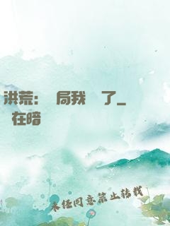 洪荒：開局我選錯了