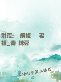 洪荒：開局拒絕鴻鈞老祖