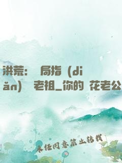 洪荒：開局指點(diǎn)鴻鈞老祖