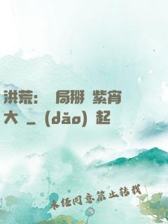 洪荒：開局掰斷紫宵宮大門