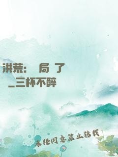 洪荒：開局搶了鴻鈞機緣