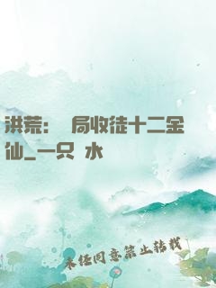 洪荒：開局收徒十二金仙