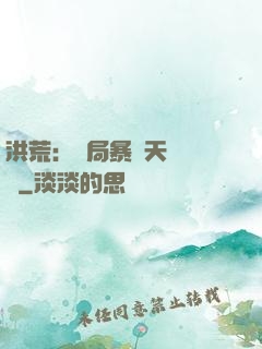 洪荒：開局暴擊天賦滿級