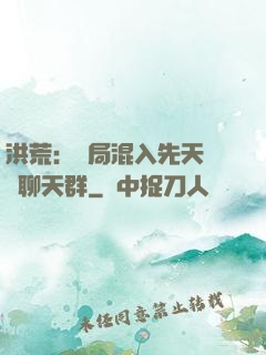 洪荒：開局混入先天靈寶聊天群