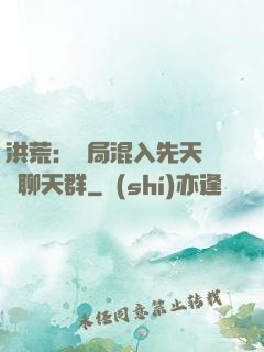洪荒：開局混入先天靈寶聊天群