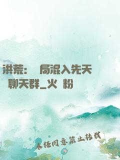 洪荒：開局混入先天靈寶聊天群