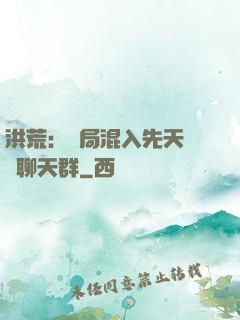 洪荒：開局混入先天靈寶聊天群