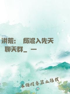 洪荒：開局混入先天靈寶聊天群