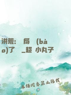 洪荒：開局舉報(bào)了鴻鈞