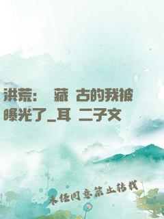洪荒：隱藏萬古的我被曝光了