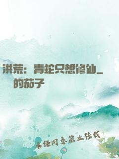洪荒：青蛇只想修仙