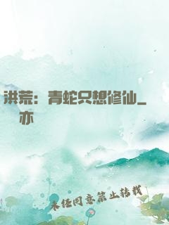 洪荒：青蛇只想修仙