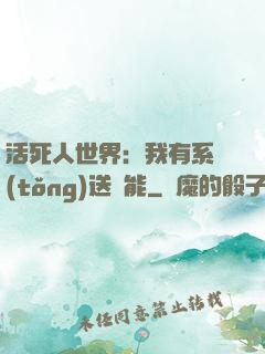 活死人世界：我有系統(tǒng)送異能