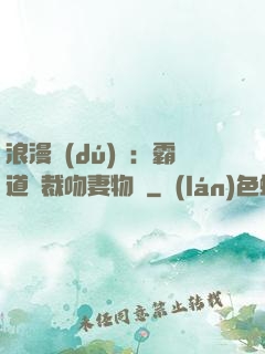 浪漫獨(dú)寵：霸道總裁吻妻物語