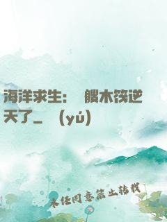 海洋求生：這艘木筏逆天了
