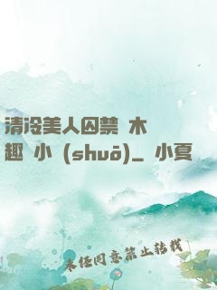 清冷美人囚禁騎木馬筆趣閣小說(shuō)