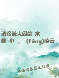 清冷美人囚禁騎木馬筆趣閣小說