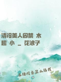 清冷美人囚禁騎木馬筆趣閣小說