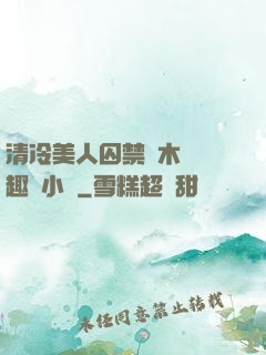 清冷美人囚禁騎木馬筆趣閣小說