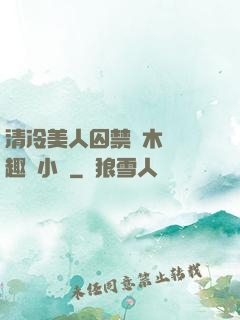 清冷美人囚禁騎木馬筆趣閣小說