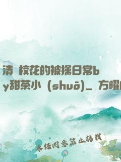 清純?；ǖ谋磺苋粘y甜茶小說(shuō)